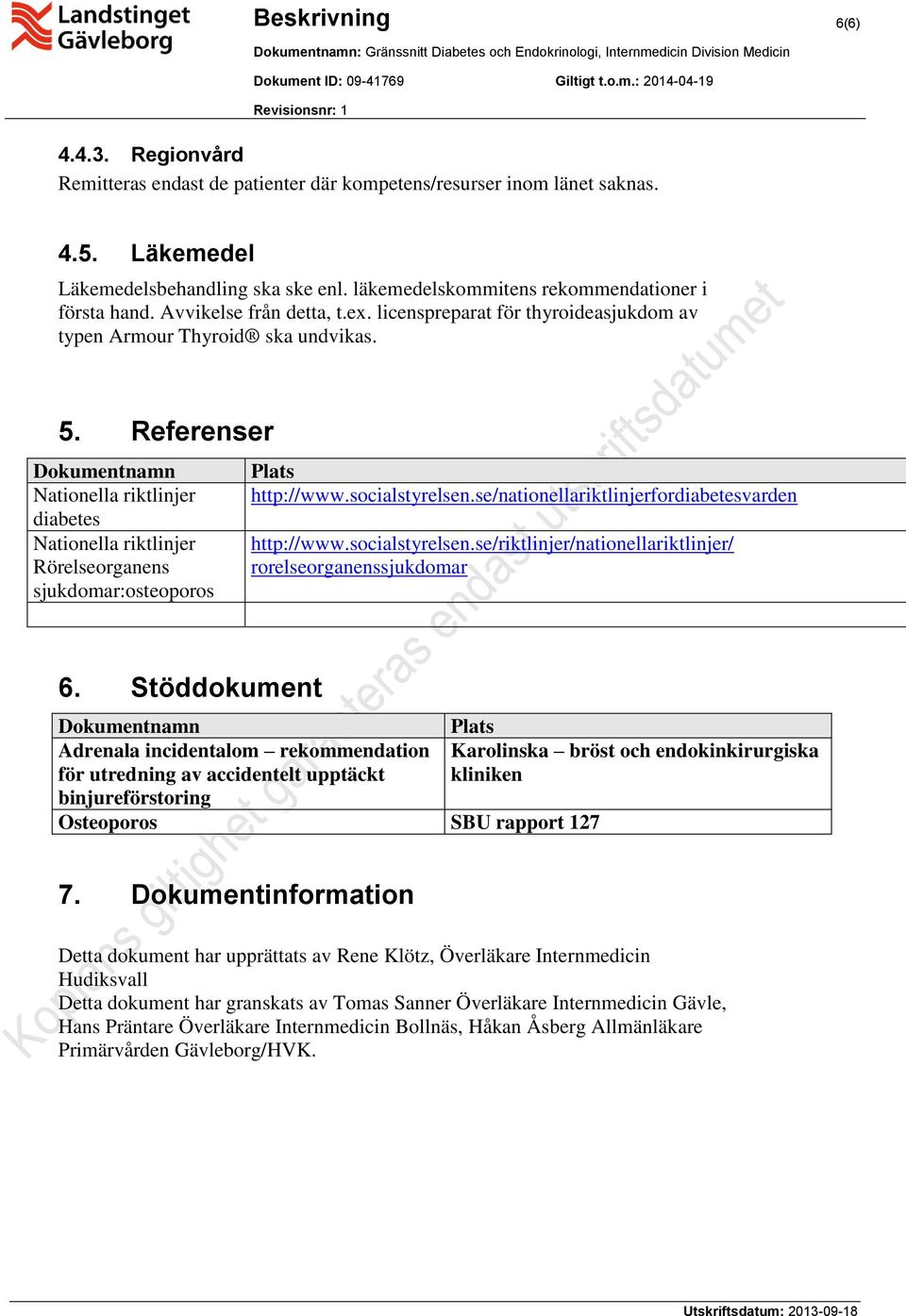 Referenser Dokumentnamn Nationella riktlinjer diabetes Nationella riktlinjer Rörelseorganens sjukdomar:osteoporos Plats http://www.socialstyrelsen.se/nationellariktlinjerfordiabetesvarden http://www.