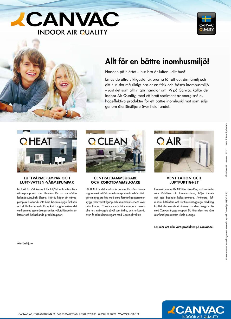 Vi på Canvac kallar det Indoor Air Quality, med ett brett sortiment av energisnåla, högeffektiva produk ter för ett bättre inomhusklimat som säljs genom återförsäljare över hela landet.