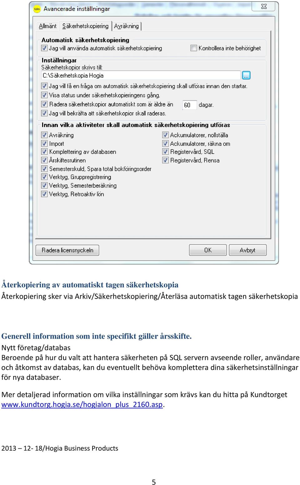 Nytt företag/databas Beroende på hur du valt att hantera säkerheten på SQL servern avseende roller, användare och åtkomst av databas, kan du