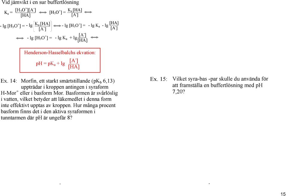 14: Morfin, ett starkt smärtstillande (pk b 6,13) uppträdar i kroppen antingen i syraform H Mor + eller i basform Mor.