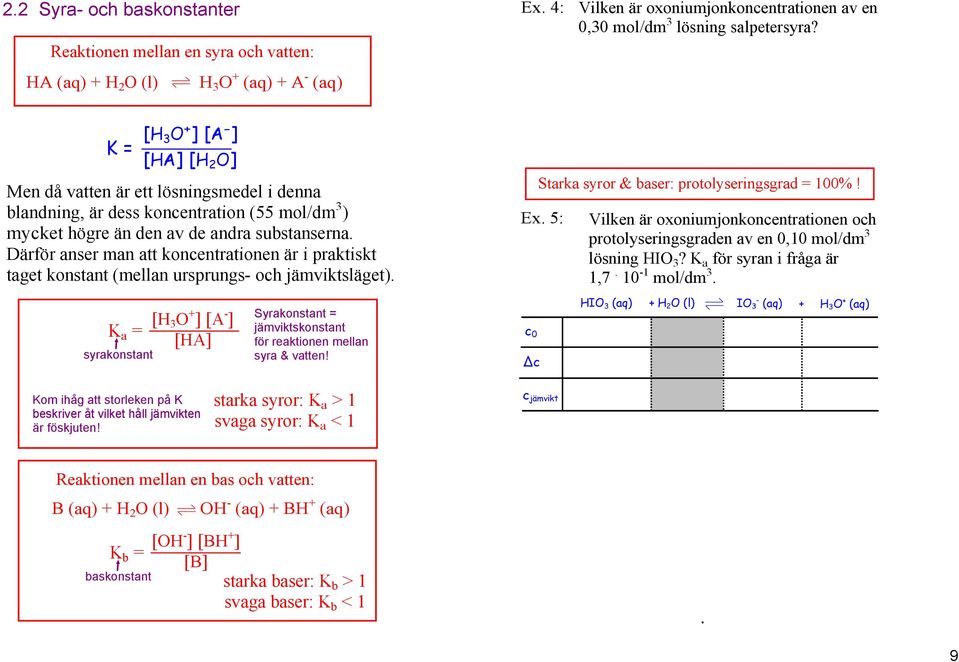 Därför anser man att koncentrationen är i praktiskt taget konstant (mellan ursprungs och jämviktsläget). Starka syror & baser: protolyseringsgrad = 100%! Ex.