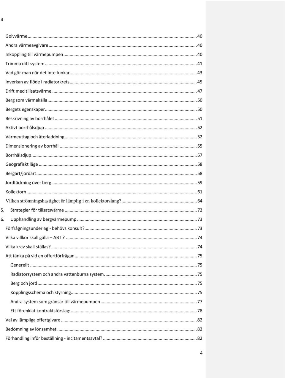 .. 52 Dimensionering av borrhål... 55 Borrhålsdjup... 57 Geografiskt läge... 58 Bergart/jordart... 58 Jordtäckning över berg... 59 Kollektorn.
