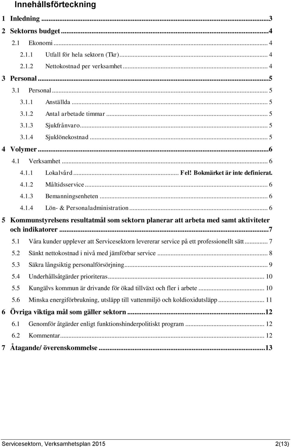 .. 6 4.1.3 Bemanningsenheten... 6 4.1.4 Lön- & Personaladministration... 6 5 Kommunstyrelsens resultatmål som sektorn planerar att arbeta med samt aktiviteter och indikatorer... 7 5.