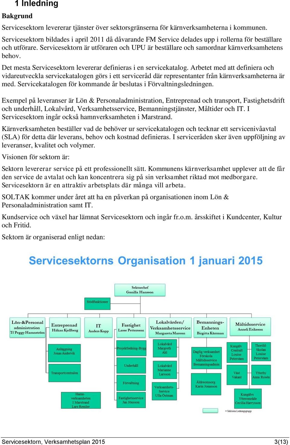 Servicesektorn är utföraren och UPU är beställare och samordnar kärnverksamhetens behov. Det mesta Servicesektorn levererar definieras i en servicekatalog.