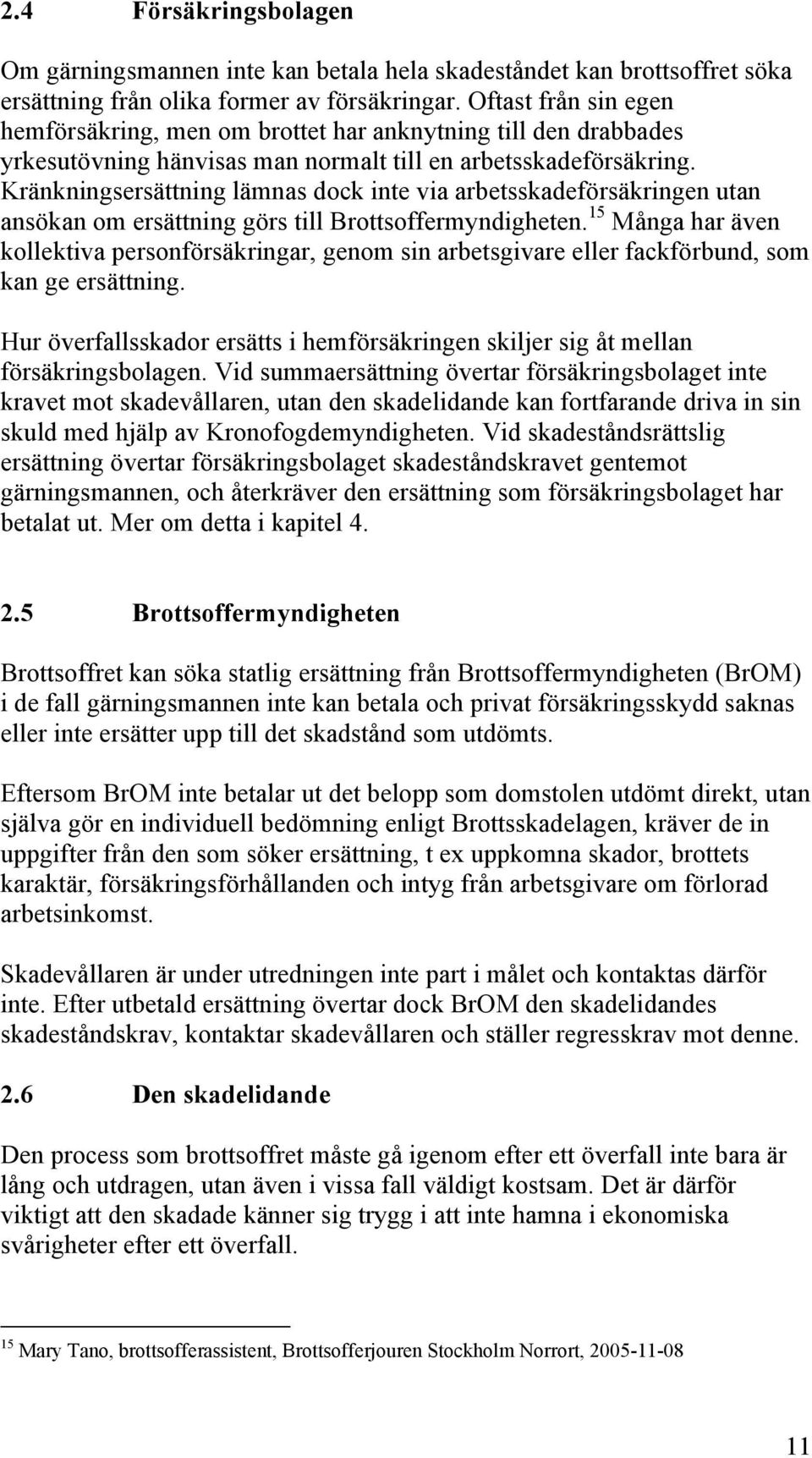 Kränkningsersättning lämnas dock inte via arbetsskadeförsäkringen utan ansökan om ersättning görs till Brottsoffermyndigheten.