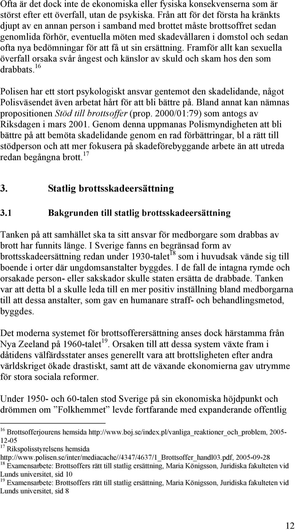 bedömningar för att få ut sin ersättning. Framför allt kan sexuella överfall orsaka svår ångest och känslor av skuld och skam hos den som drabbats.