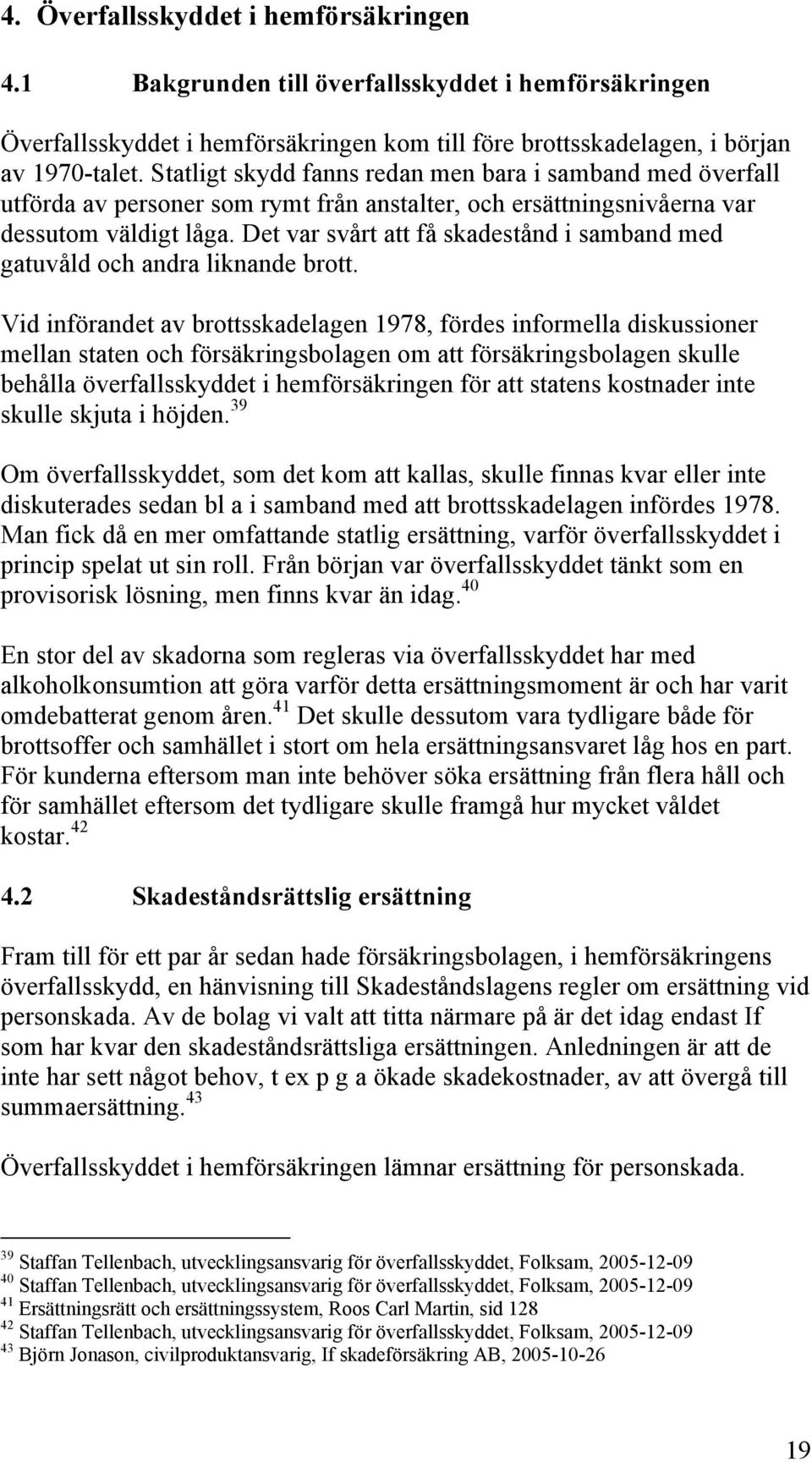 Det var svårt att få skadestånd i samband med gatuvåld och andra liknande brott.