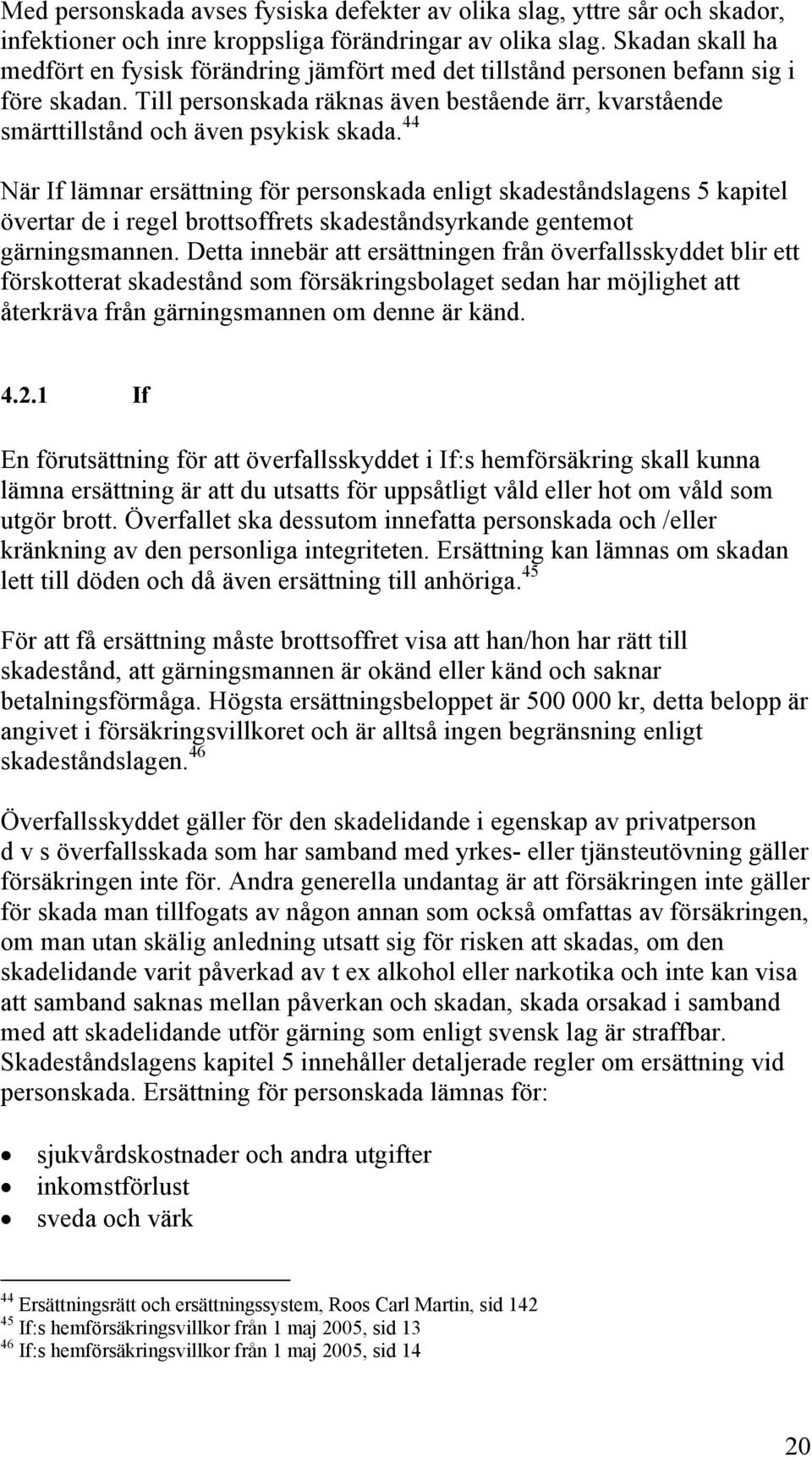 44 När If lämnar ersättning för personskada enligt skadeståndslagens 5 kapitel övertar de i regel brottsoffrets skadeståndsyrkande gentemot gärningsmannen.
