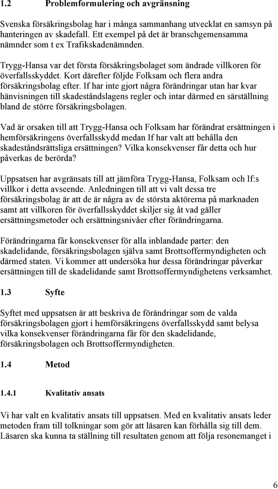 Kort därefter följde Folksam och flera andra försäkringsbolag efter.