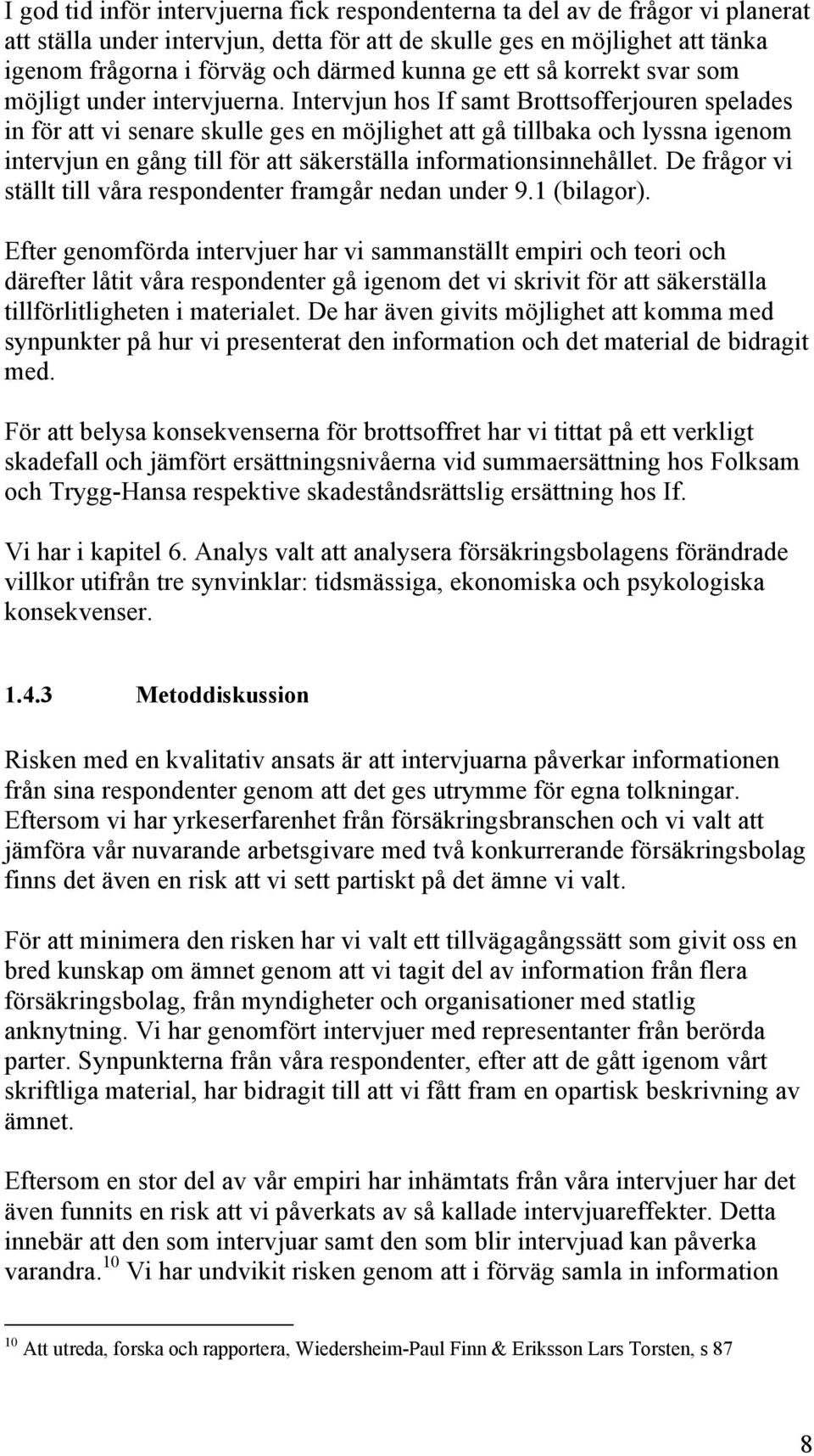 Intervjun hos If samt Brottsofferjouren spelades in för att vi senare skulle ges en möjlighet att gå tillbaka och lyssna igenom intervjun en gång till för att säkerställa informationsinnehållet.