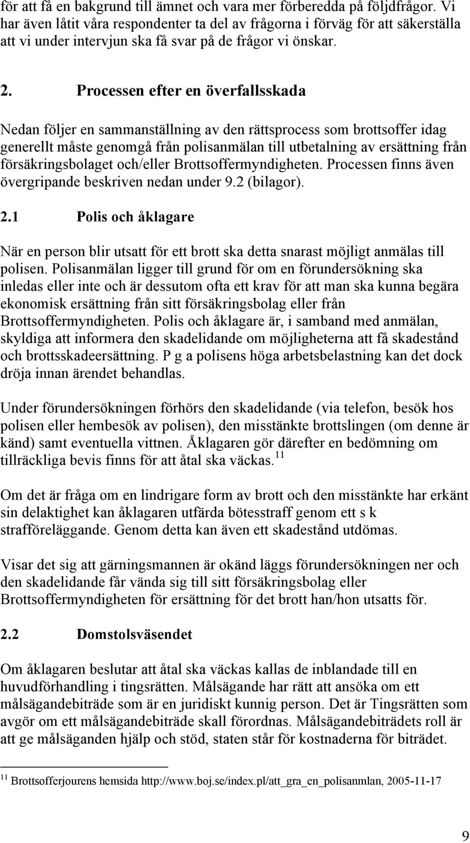 Processen efter en överfallsskada Nedan följer en sammanställning av den rättsprocess som brottsoffer idag generellt måste genomgå från polisanmälan till utbetalning av ersättning från