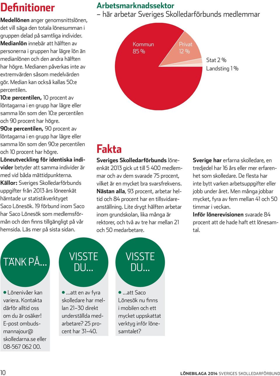 Median kan också kallas 50:e entilen. 10:e entilen, 10 procent av löntagarna i en grupp har lägre eller samma lön som den 10:e entilen och 90 procent har högre.