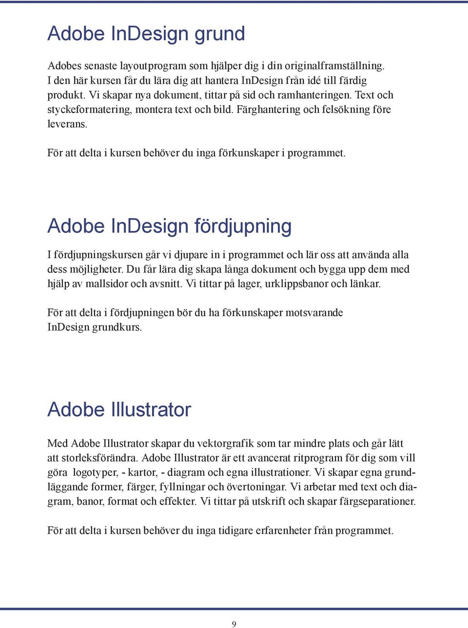 För att delta i kursen behöver du inga förkunskaper i programmet. Adobe InDesign fördjupning I fördjupningskursen går vi djupare in i programmet och lär oss att använda alla dess möjligheter.