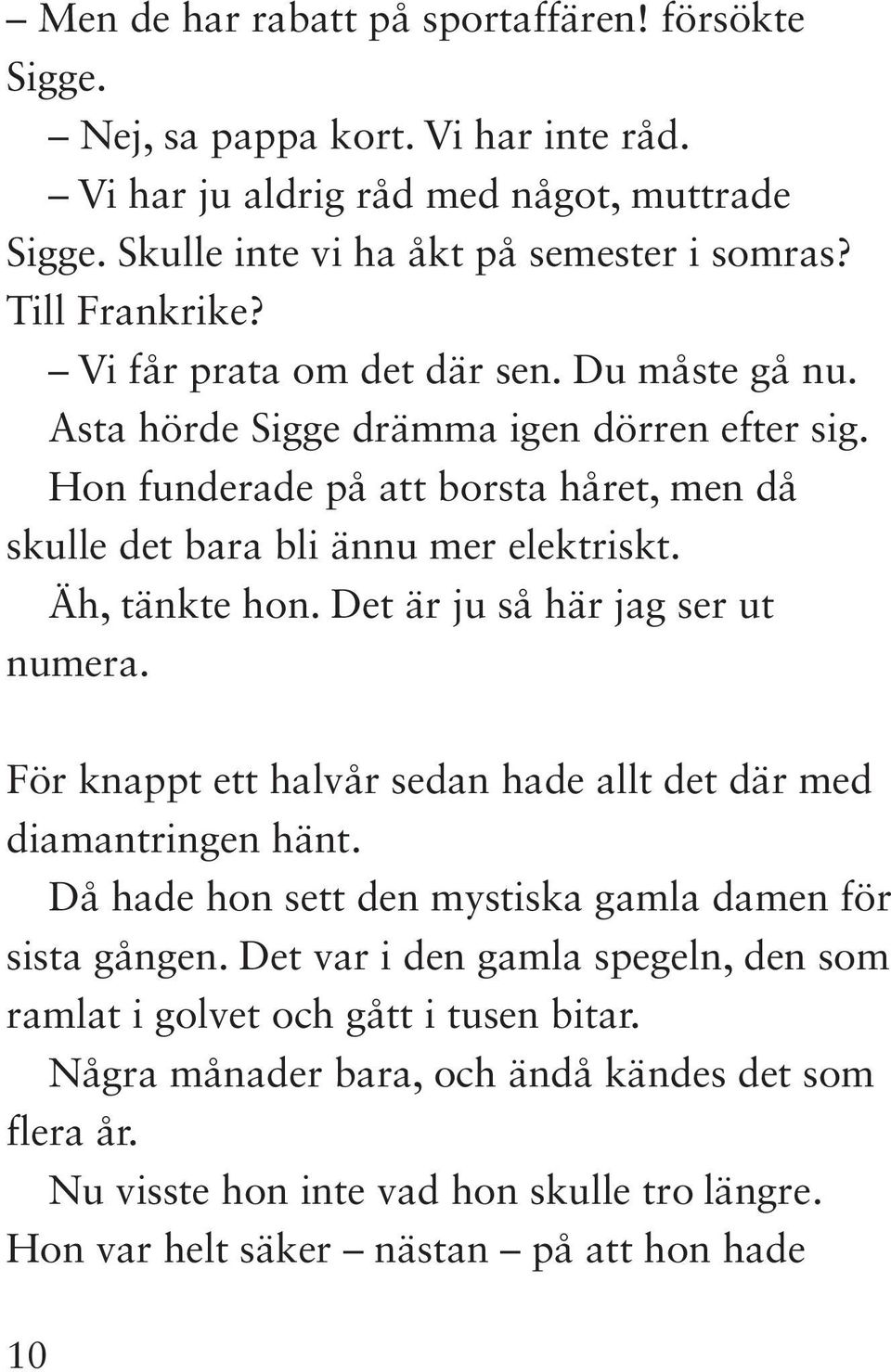 Äh, tänkte hon. Det är ju så här jag ser ut numera. För knappt ett halvår sedan hade allt det där med diamantringen hänt. Då hade hon sett den mystiska gamla damen för sista gången.