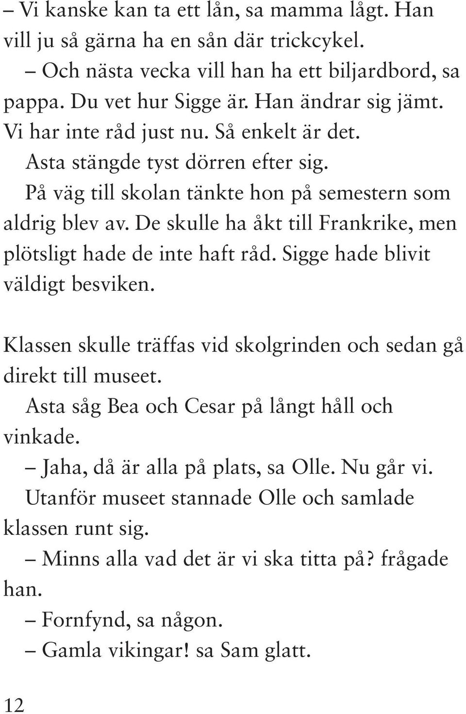 De skulle ha åkt till Frankrike, men plötsligt hade de inte haft råd. Sigge hade blivit väldigt besviken. Klassen skulle träffas vid skolgrinden och sedan gå direkt till museet.