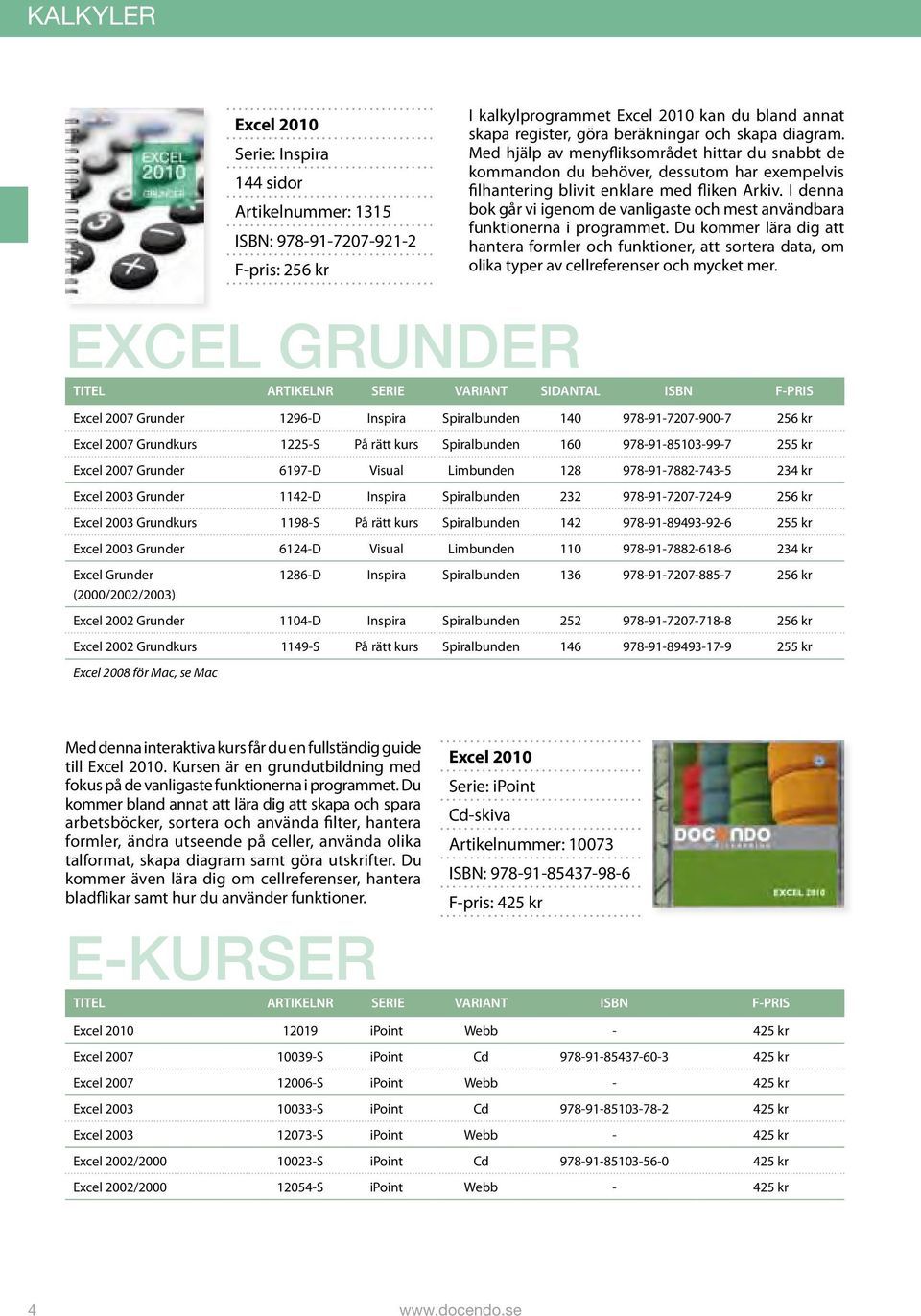 255 kr Excel 2003 Grunder 6124-D Visual Limbunden 110 978-91-7882-618-6 234 kr Excel Grunder (2000/2002/2003) 1286-D Inspira Spiralbunden 136 978-91-7207-885-7 256 kr Excel 2002 Grunder 1104-D