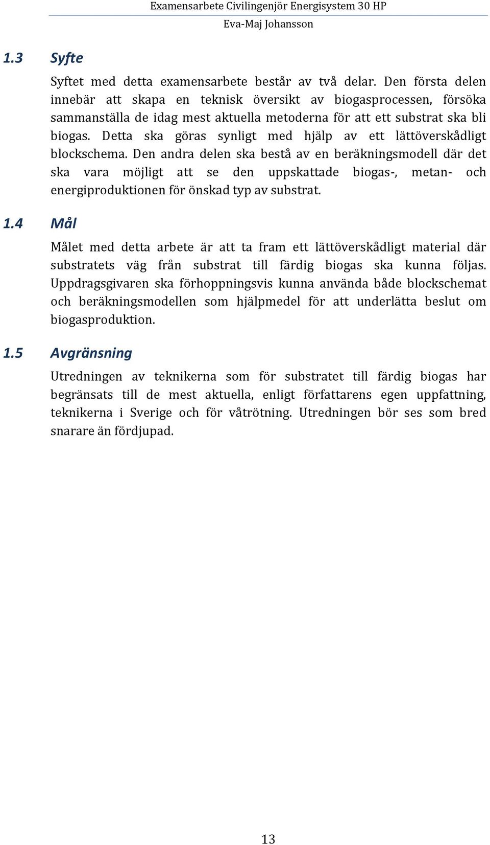 Detta ska göras synligt med hjälp av ett lättöverskådligt blockschema.