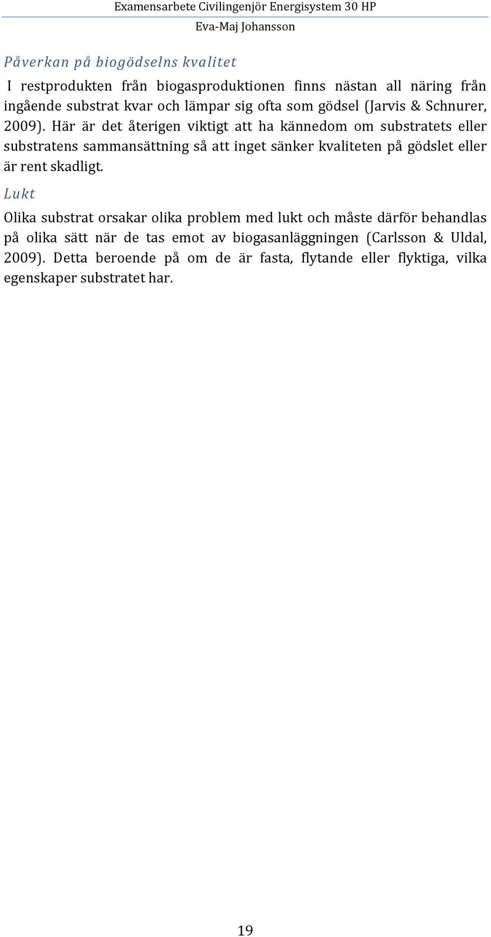 Här är det återigen viktigt att ha kännedom om substratets eller substratens sammansättning så att inget sänker kvaliteten på gödslet eller är rent