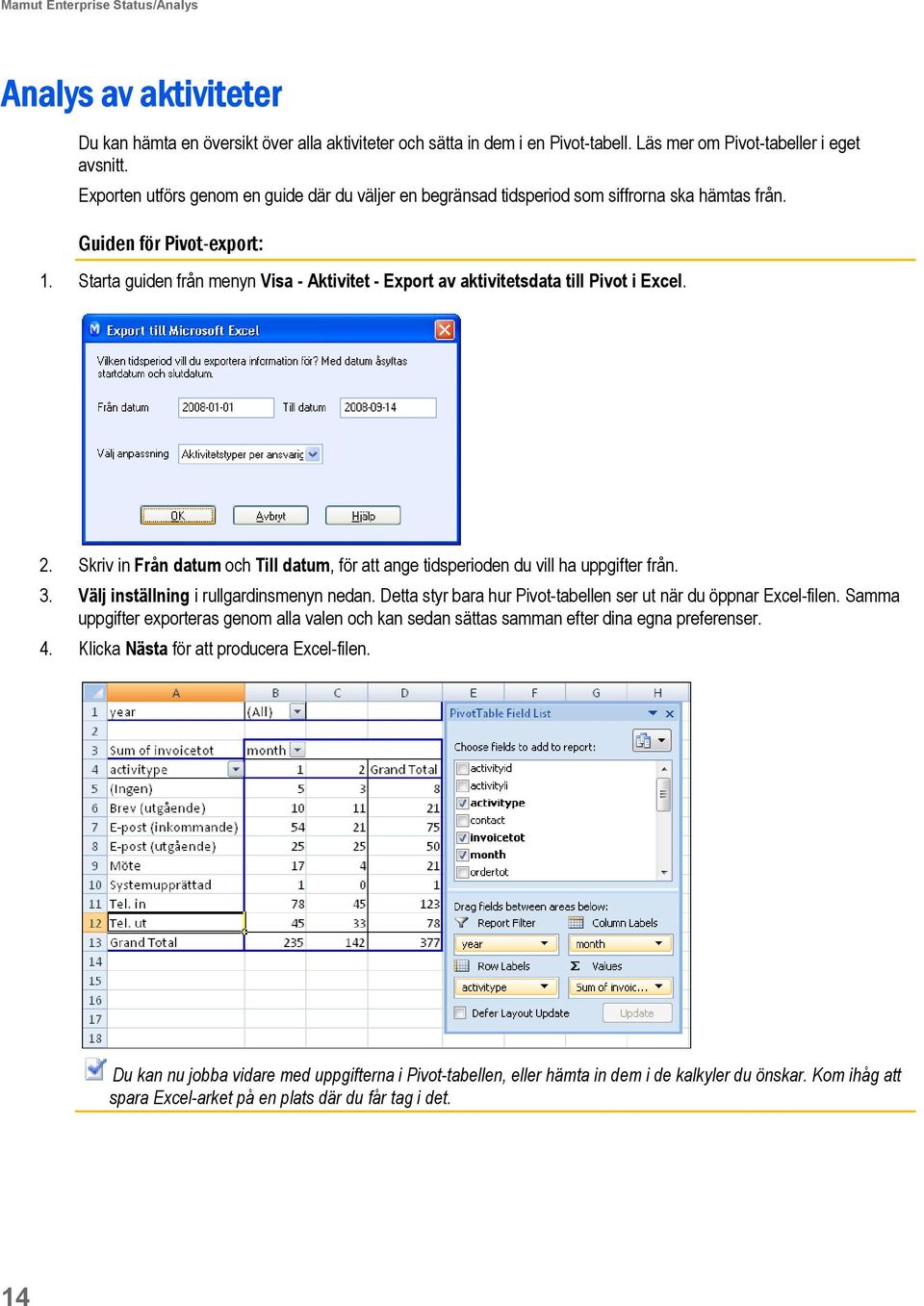 Starta guiden från menyn Visa - Aktivitet - Export av aktivitetsdata till Pivot i Excel. 2. Skriv in Från datum och Till datum, för att ange tidsperioden du vill ha uppgifter från. 3.