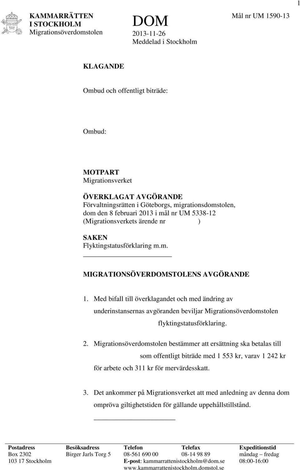 Med bifall till överklagandet och med ändring av underinstansernas avgöranden beviljar Migrationsöverdomstolen flyktingstatusförklaring. 2.