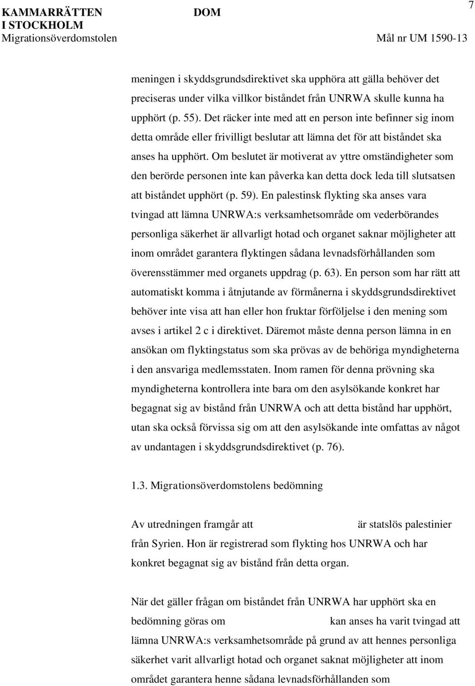 Om beslutet är motiverat av yttre omständigheter som den berörde personen inte kan påverka kan detta dock leda till slutsatsen att biståndet upphört (p. 59).