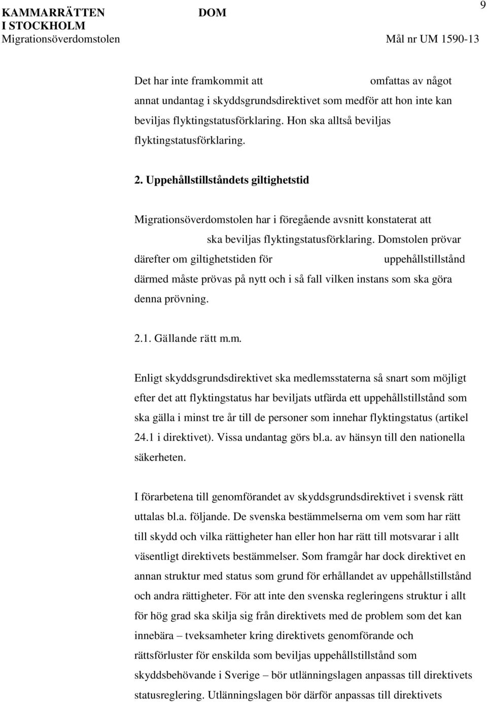 Domstolen prövar därefter om giltighetstiden för uppehållstillstånd därmed måste prövas på nytt och i så fall vilken instans som ska göra denna prövning. 2.1. Gällande rätt m.m. Enligt