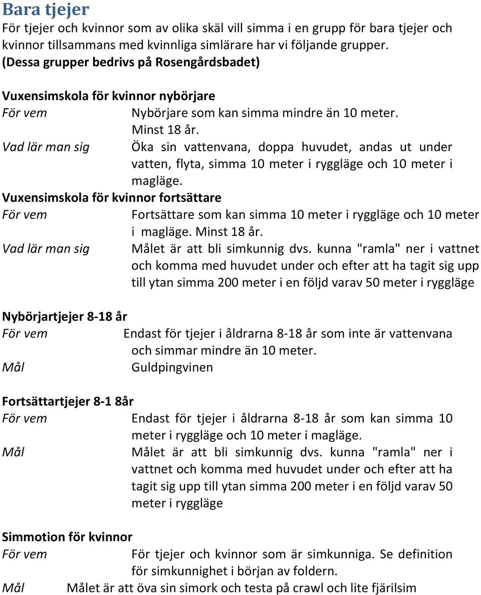 Vad lär man sig Öka sin vattenvana, doppa huvudet, andas ut under vatten, flyta, simma 10 meter i ryggläge och 10 meter i magläge.