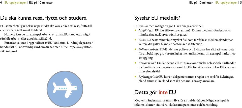 Blir du sjuk på resan har du rätt till nödvändig vård om du har med ditt europeiska sjukförsäkringskort. Sysslar EU med allt? EU sysslar med många frågor.