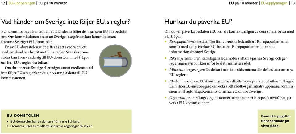 Svenska domstolar kan även vända sig till EU-domstolen med frågor om hur EU:s regler ska tolkas.