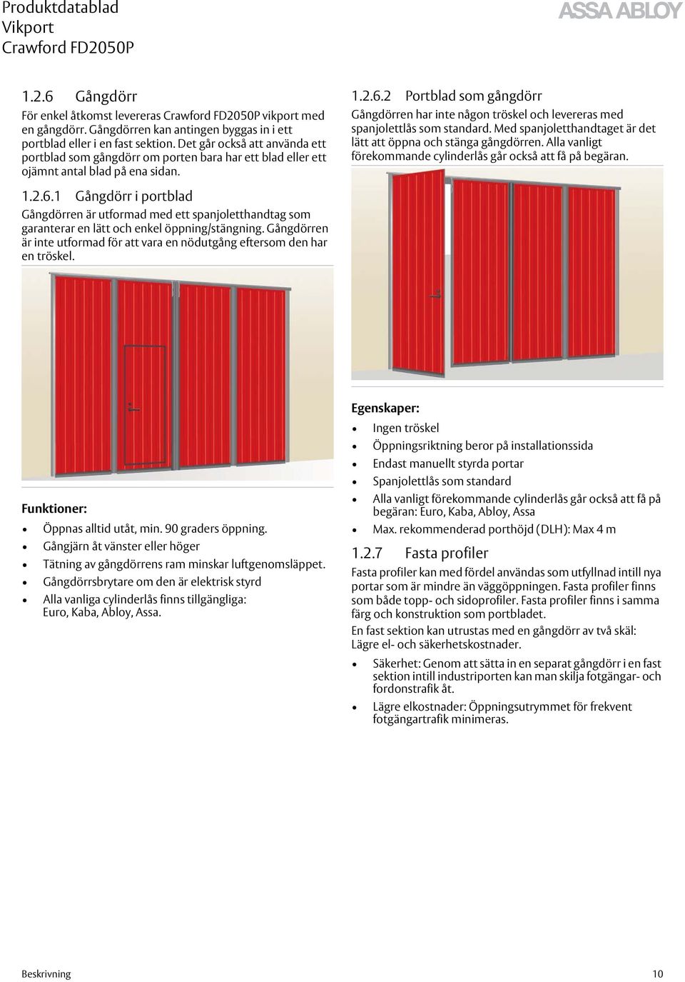 2 Portblad som gångdörr Gångdörren har inte någon tröskel och levereras med spanjolettlås som standard. Med spanjoletthandtaget är det lätt att öppna och stänga gångdörren.