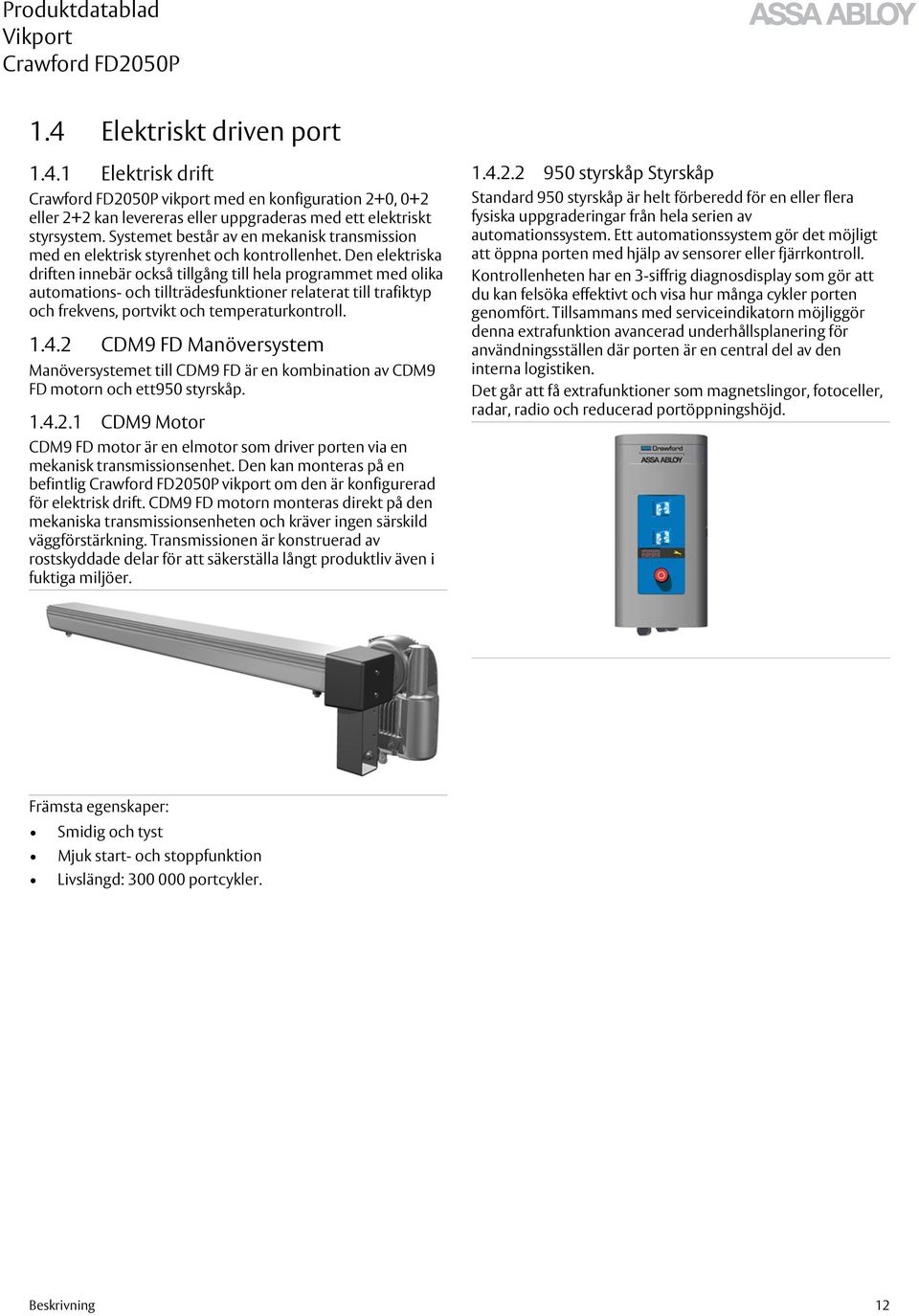 Den elektriska driften innebär också tillgång till hela programmet med olika automations- och tillträdesfunktioner relaterat till trafiktyp och frekvens, portvikt och temperaturkontroll. 1.4.