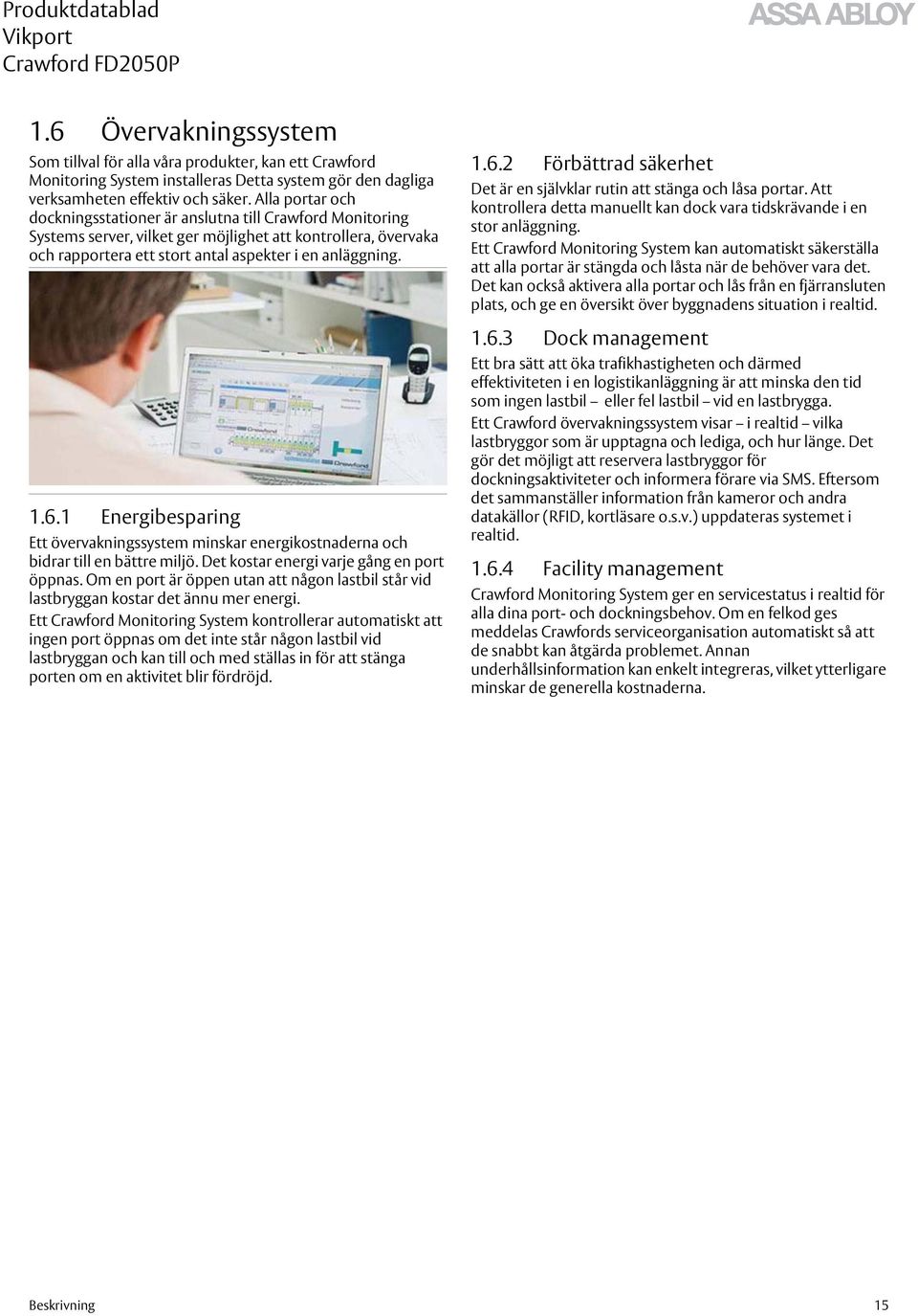1 Energibesparing Ett övervakningssystem minskar energikostnaderna och bidrar till en bättre miljö. Det kostar energi varje gång en port öppnas.
