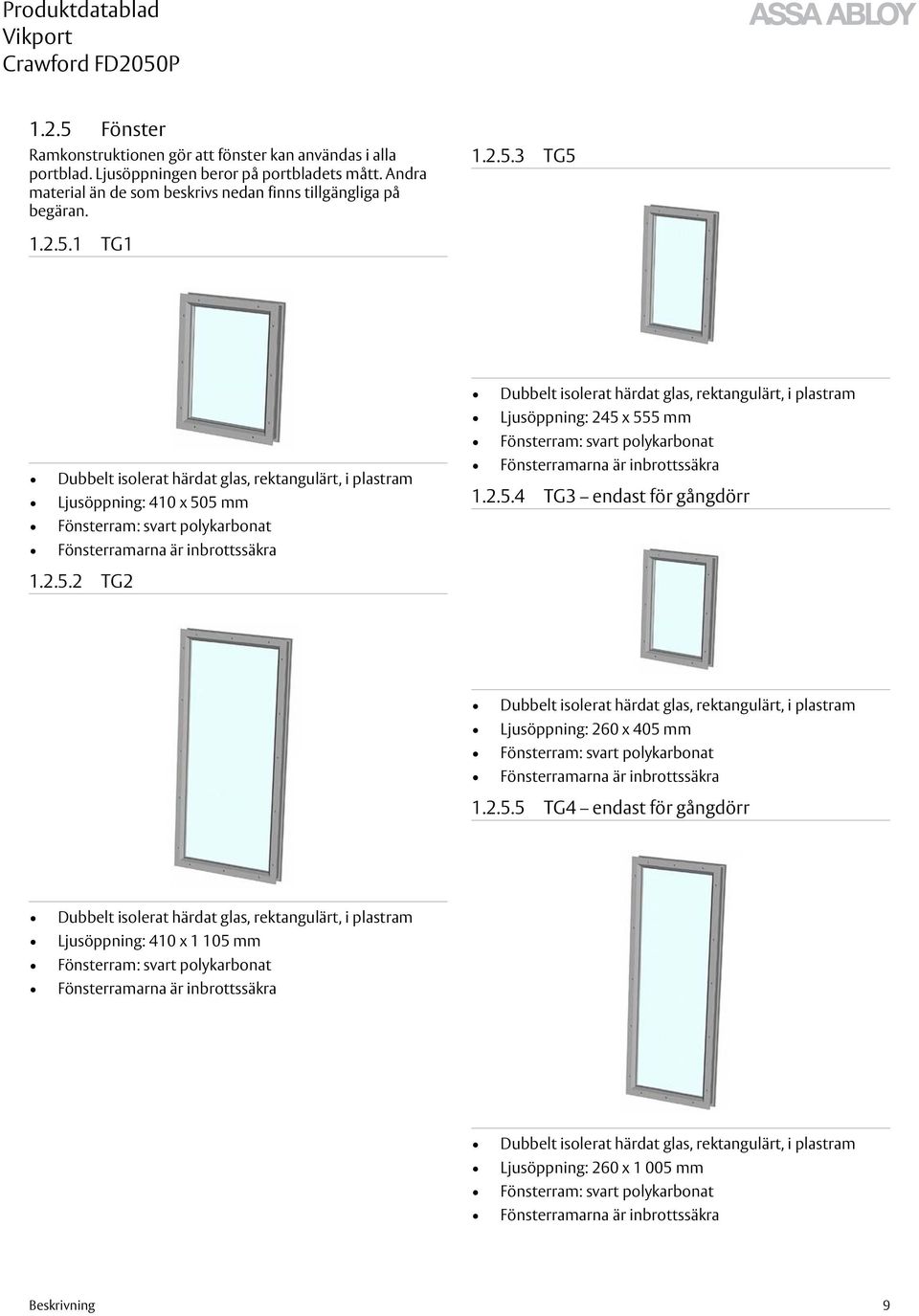 plastram Ljusöppning: 245 x 555 mm Fönsterram: svart polykarbonat Fönsterramarna är inbrottssäkra 1.2.5.4 TG3 endast för gångdörr 1.2.5.2 TG2 Dubbelt isolerat härdat glas, rektangulärt, i plastram Ljusöppning: 260 x 405 mm Fönsterram: svart polykarbonat Fönsterramarna är inbrottssäkra 1.