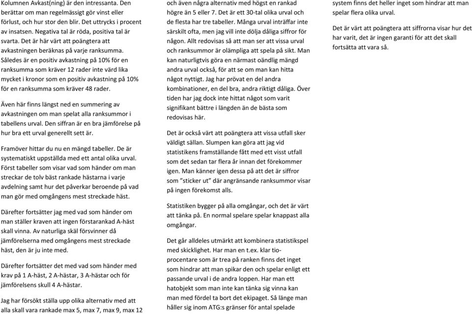 Således är en positiv avkastning på 10% för en ranksumma som kräver 12 rader inte värd lika mycket i kronor som en positiv avkastning på 10% för en ranksumma som kräver 48 rader.