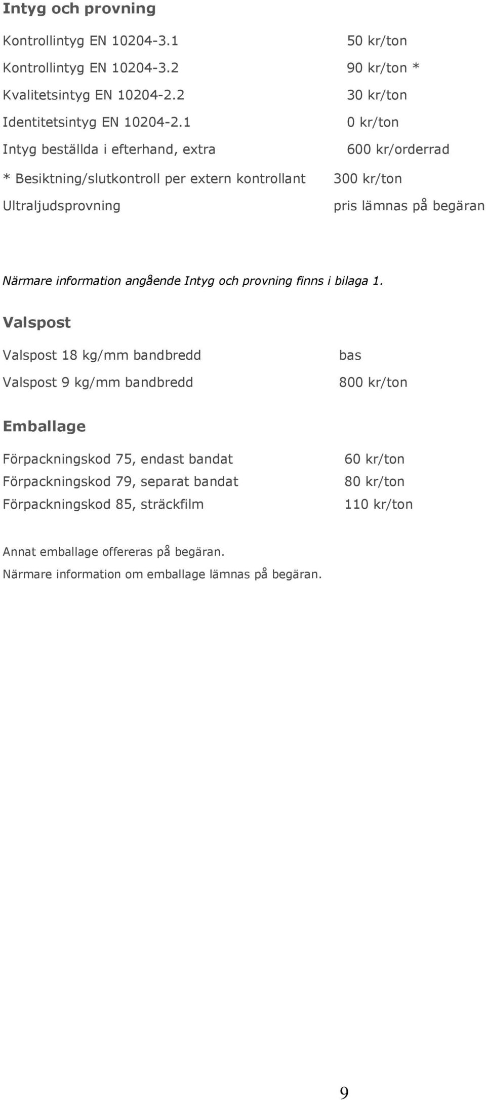 Närmare information angående Intyg och provning finns i bilaga 1.