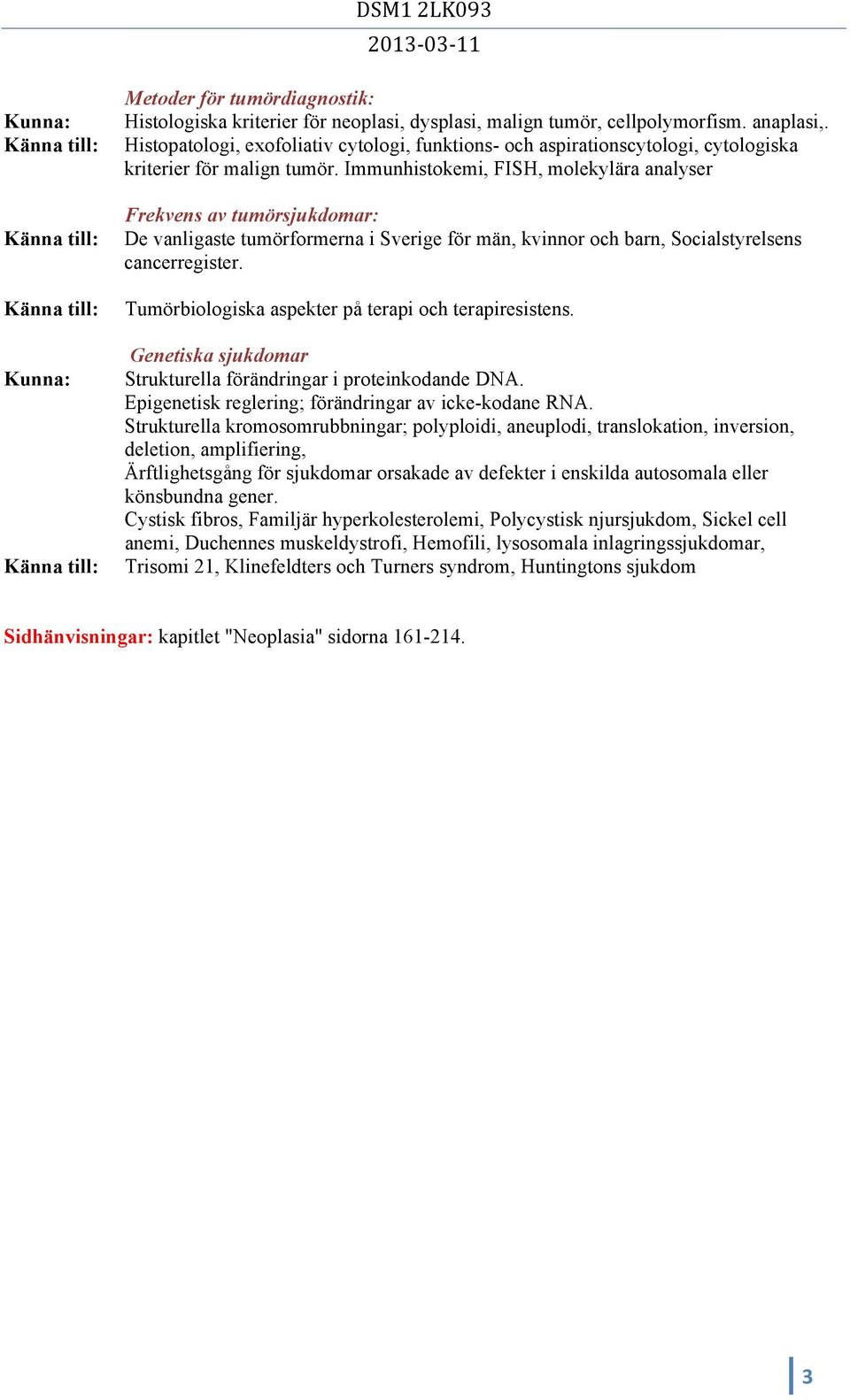 Immunhistokemi, FISH, molekylära analyser Frekvens av tumörsjukdomar: De vanligaste tumörformerna i Sverige för män, kvinnor och barn, Socialstyrelsens cancerregister.