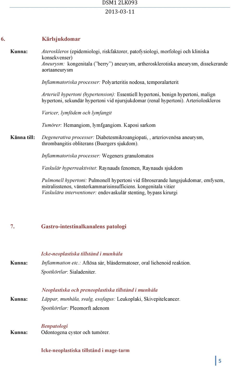 njursjukdomar (renal hypertoni). Arterioloskleros Varicer, lymfödem och lymfangit Tumörer: Hemangiom, lymfgangiom.