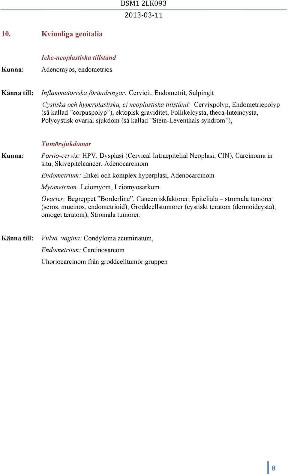 Portio-cervix: HPV, Dysplasi (Cervical Intraepitelial Neoplasi, CIN), Carcinoma in situ, Skivepitelcancer.