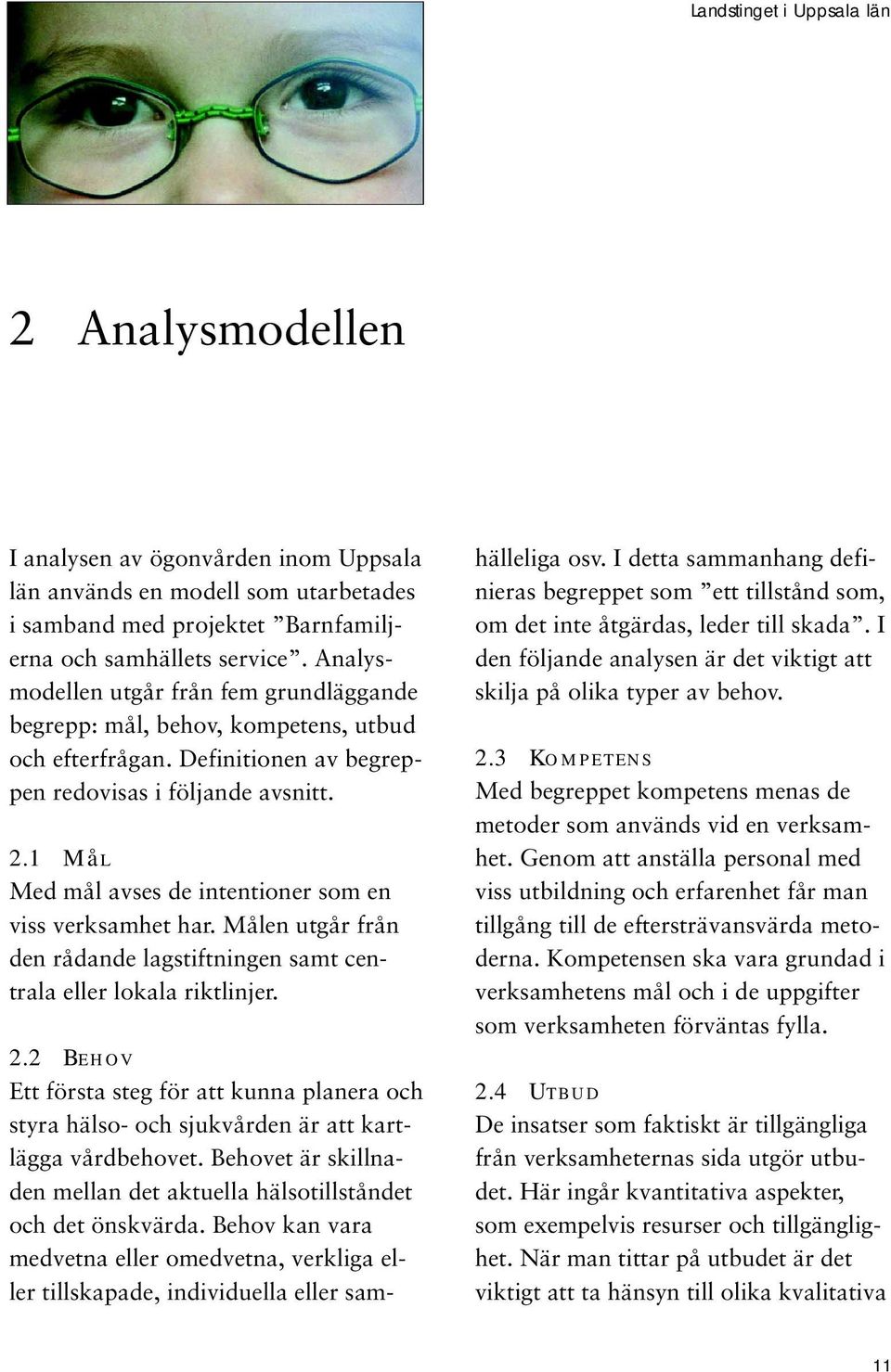1 Mål Med mål avses de intentioner som en viss verksamhet har. Målen utgår från den rådande lagstiftningen samt centrala eller lokala riktlinjer. 2.