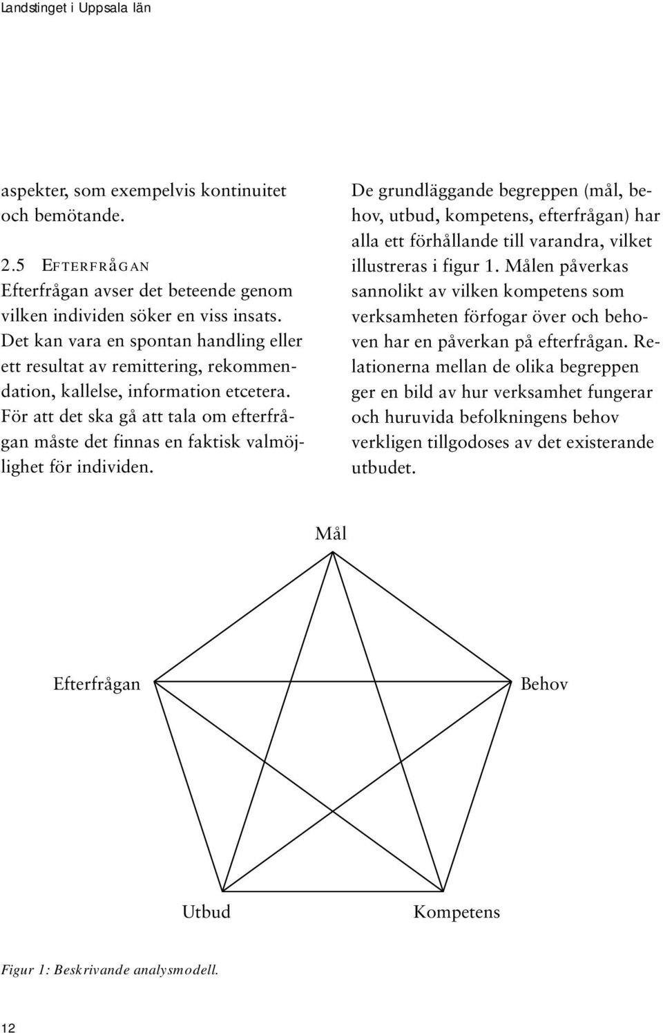 För att det ska gå att tala om efterfrågan måste det finnas en faktisk valmöjlighet för individen.