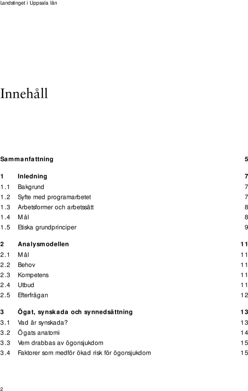 2 Behov 11 2.3 Kompetens 11 2.4 Utbud 11 2.5 Efterfrågan 12 3 Ögat, synskada och synnedsättning 13 3.