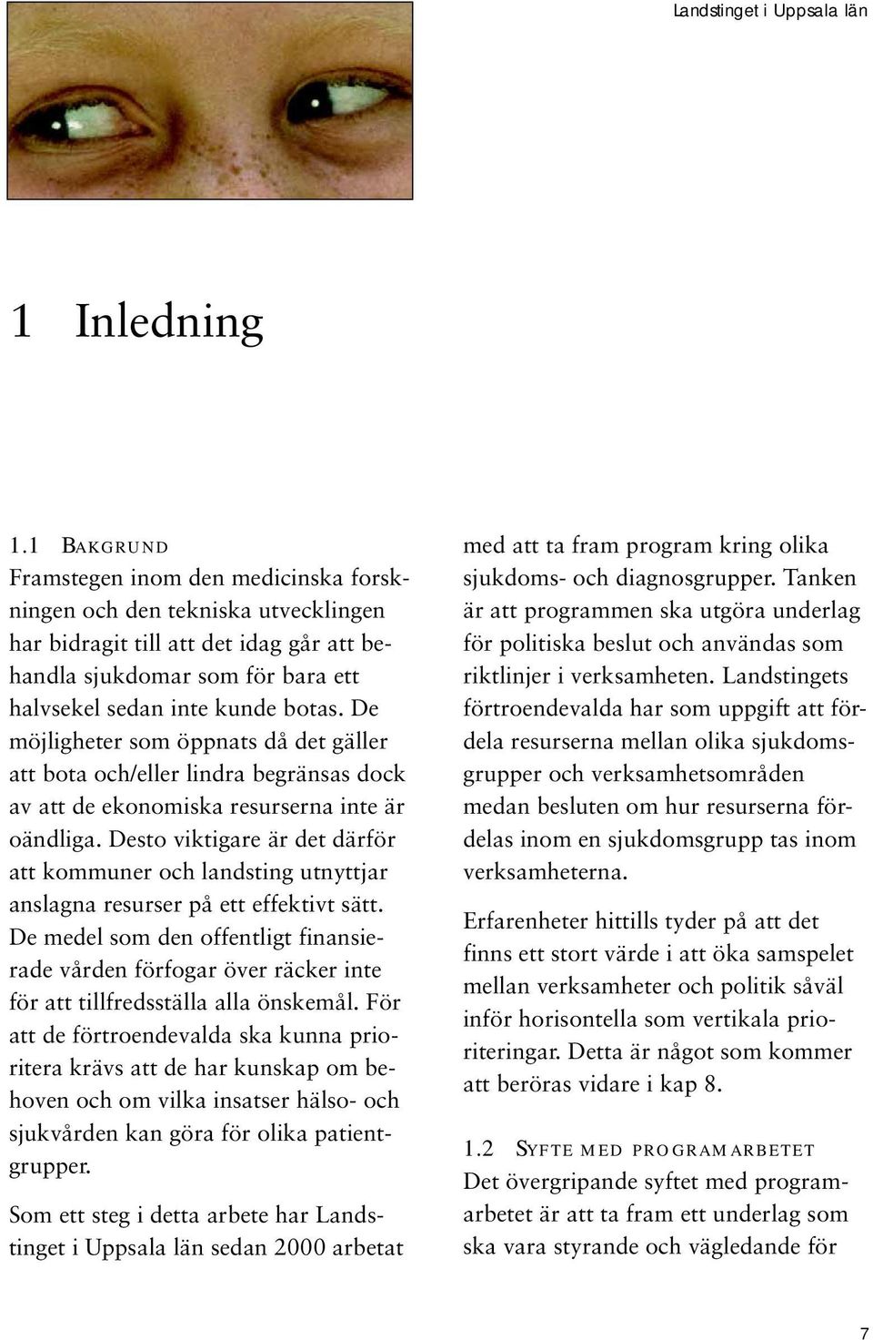 De möjligheter som öppnats då det gäller att bota och/eller lindra begränsas dock av att de ekonomiska resurserna inte är oändliga.