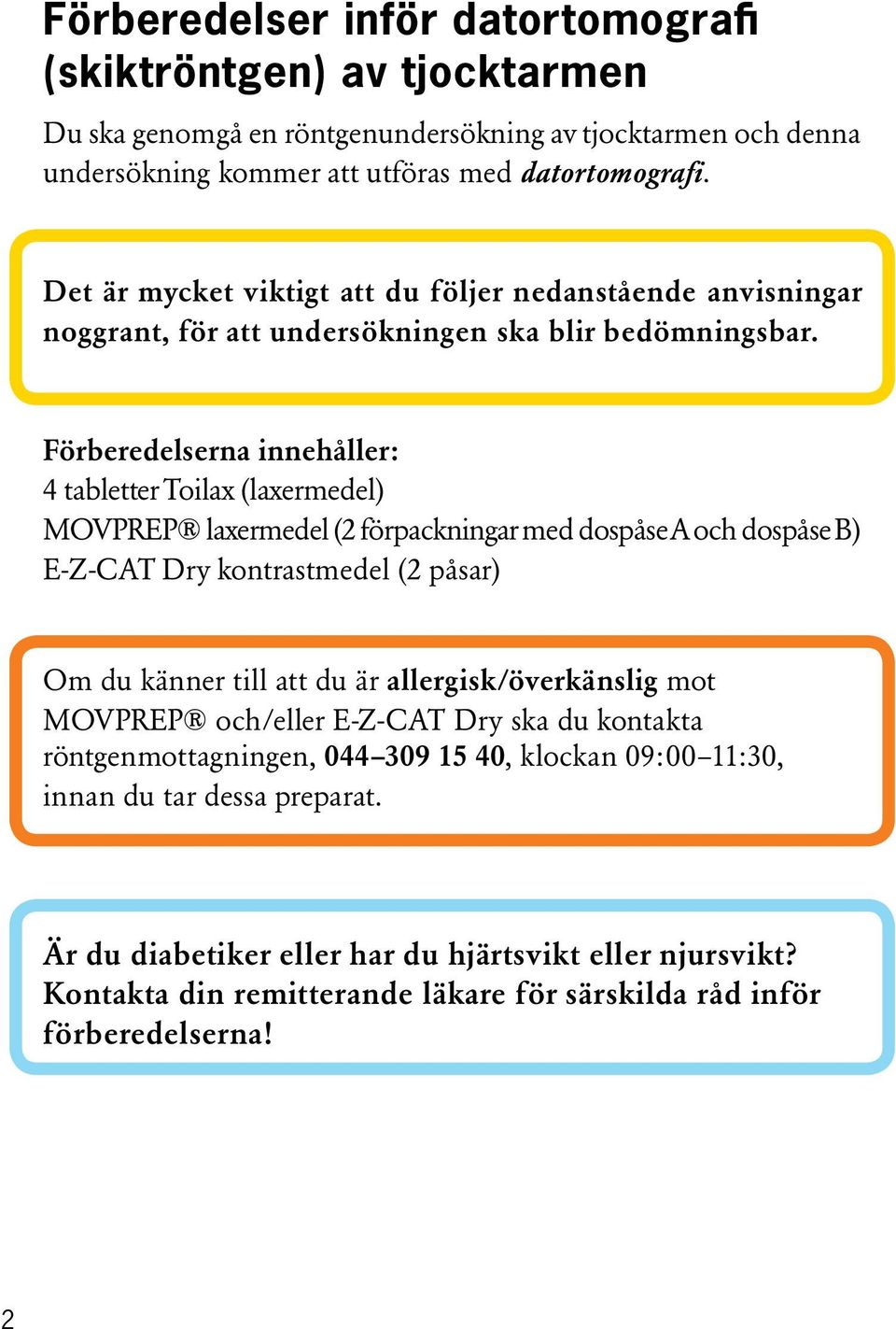 Förberedelserna innehåller: 4 tabletter Toilax (laxermedel) MOVPREP laxermedel (2 förpackningar med dospåse A och dospåse B) E-Z-CAT Dry kontrastmedel (2 påsar) Om du känner till att du är