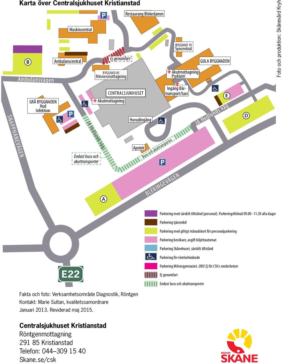 BYGGNADEN 9Akutmottagning Hud BYGGNAD 05 9Akutmottagning Infektion Minnesmottagning Psykiatri E22 Skånetvätt JA Hedlunds väg Endast buss och akuttransporter Blekedammsvägen E22 JA Hedlunds väg
