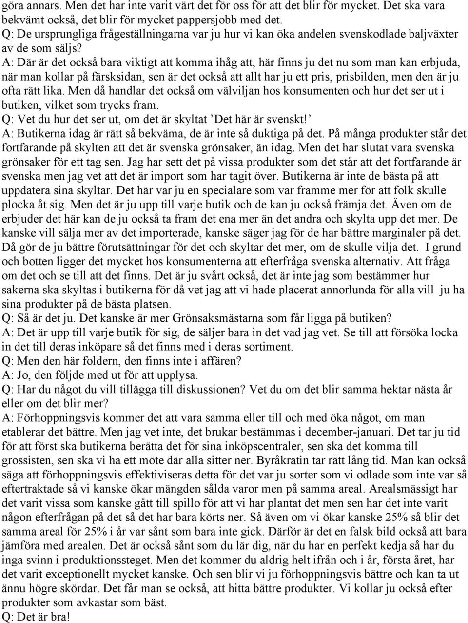 A: Där är det också bara viktigt att komma ihåg att, här finns ju det nu som man kan erbjuda, när man kollar på färsksidan, sen är det också att allt har ju ett pris, prisbilden, men den är ju ofta