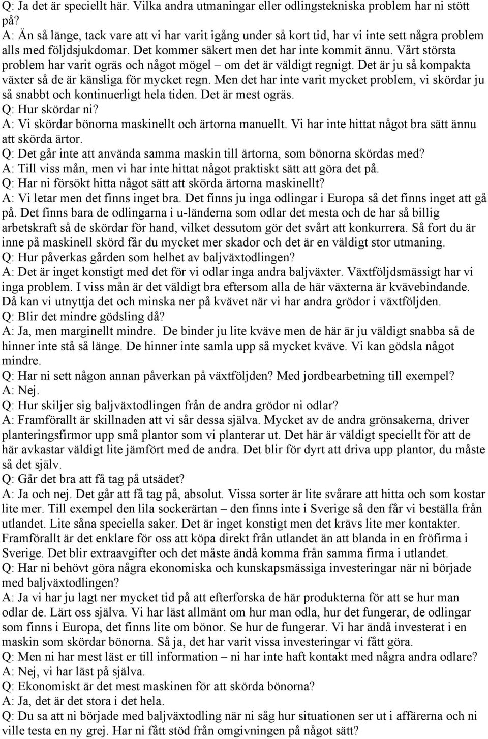 Vårt största problem har varit ogräs och något mögel om det är väldigt regnigt. Det är ju så kompakta växter så de är känsliga för mycket regn.