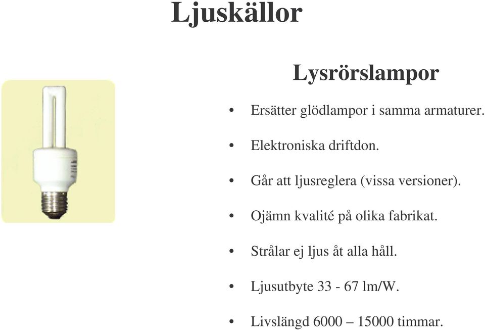 Går att ljusreglera (vissa versioner).