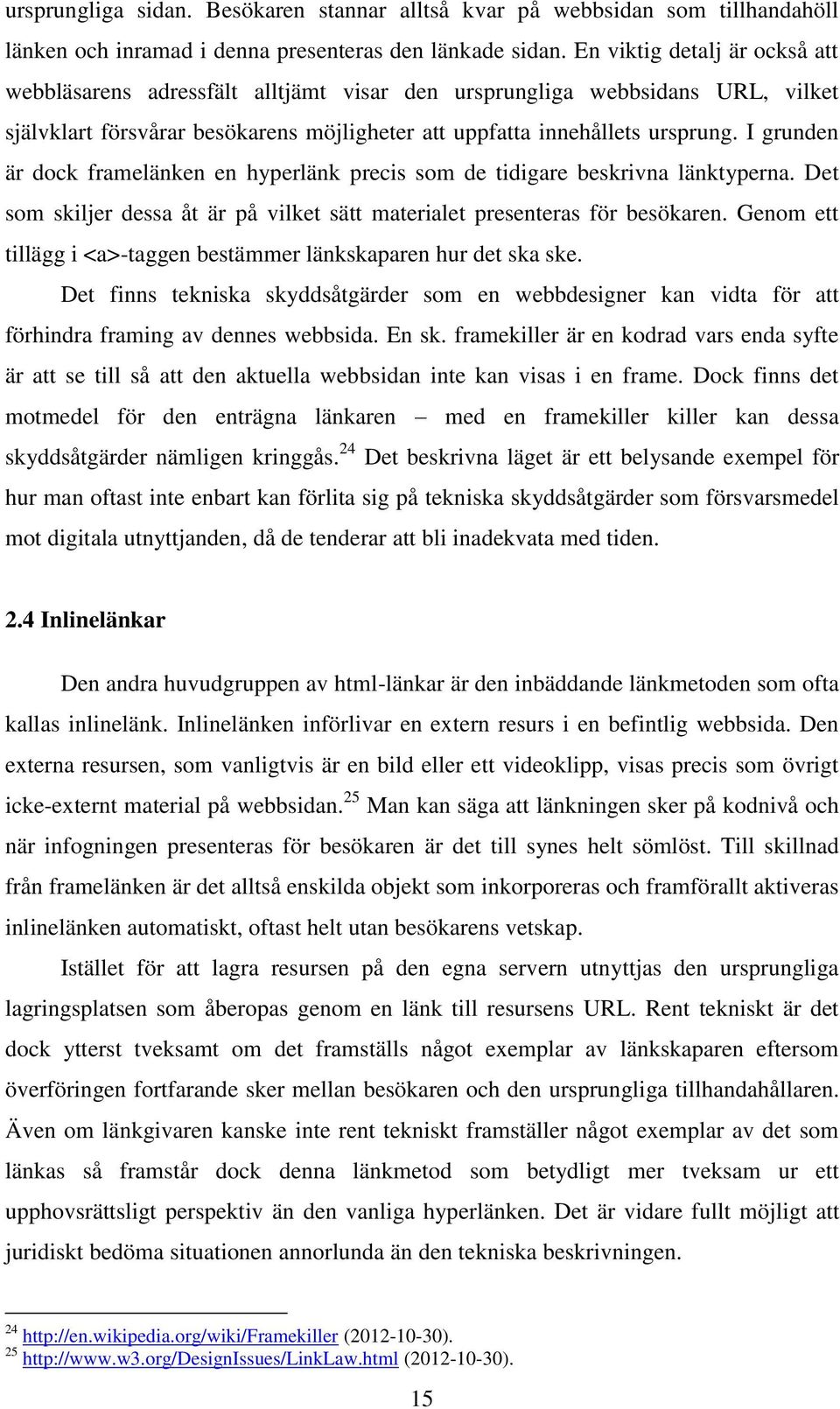 I grunden är dock framelänken en hyperlänk precis som de tidigare beskrivna länktyperna. Det som skiljer dessa åt är på vilket sätt materialet presenteras för besökaren.