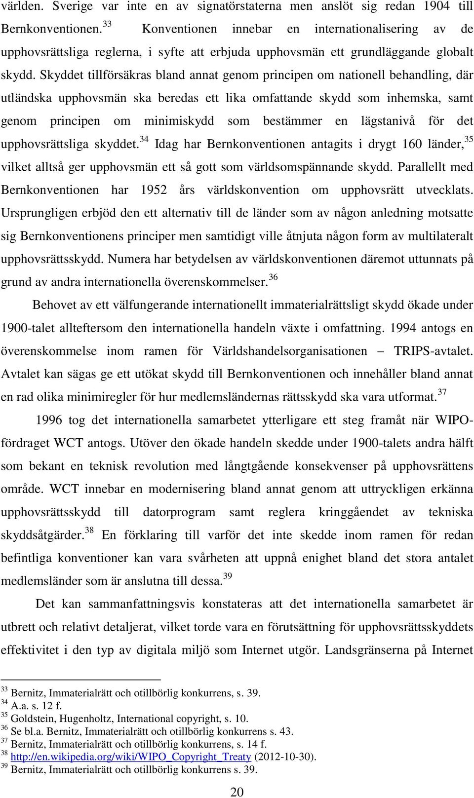 Skyddet tillförsäkras bland annat genom principen om nationell behandling, där utländska upphovsmän ska beredas ett lika omfattande skydd som inhemska, samt genom principen om minimiskydd som