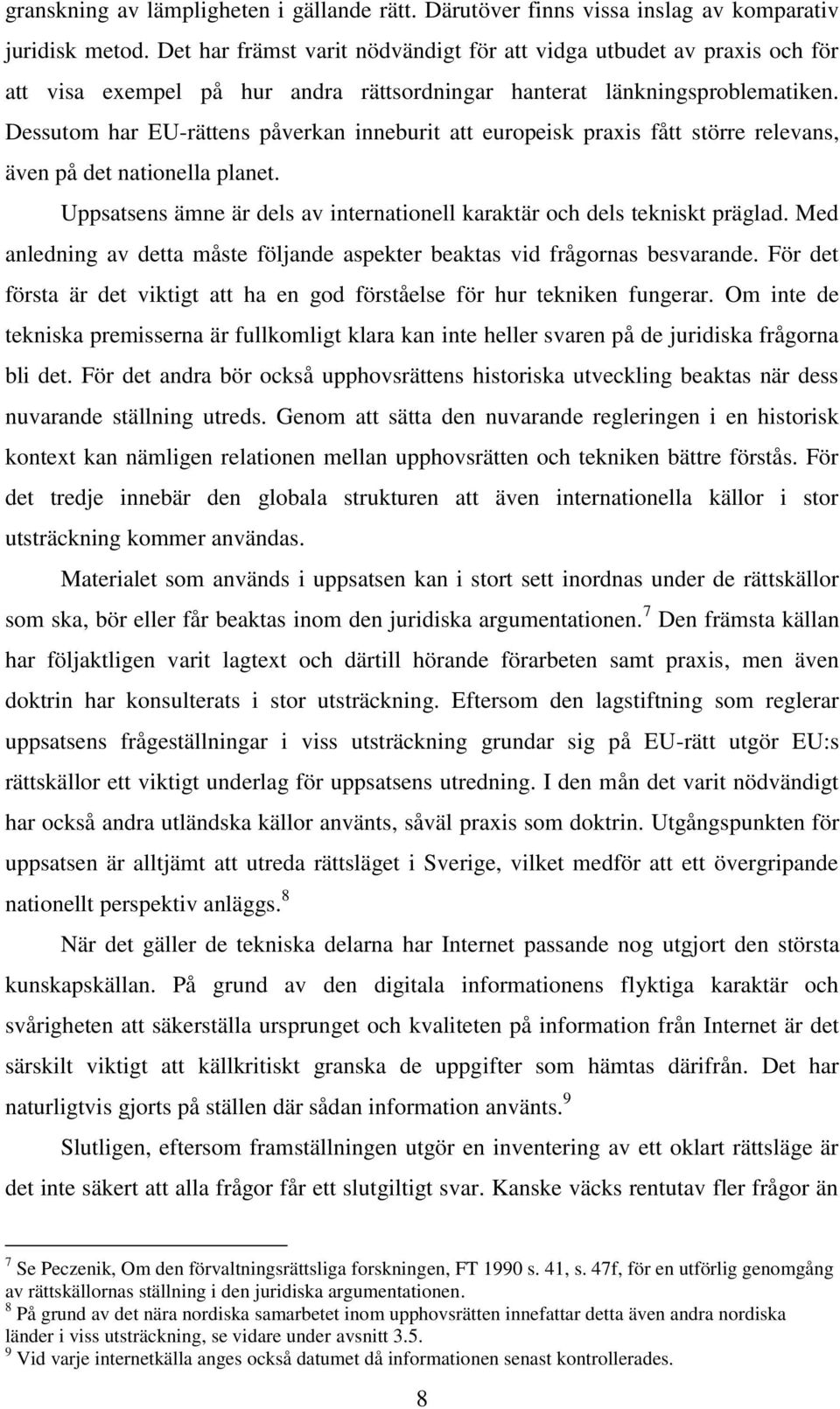 Dessutom har EU-rättens påverkan inneburit att europeisk praxis fått större relevans, även på det nationella planet. Uppsatsens ämne är dels av internationell karaktär och dels tekniskt präglad.
